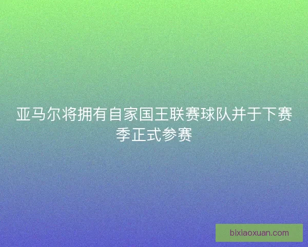 亚马尔将拥有自家国王联赛球队并于下赛季正式参赛