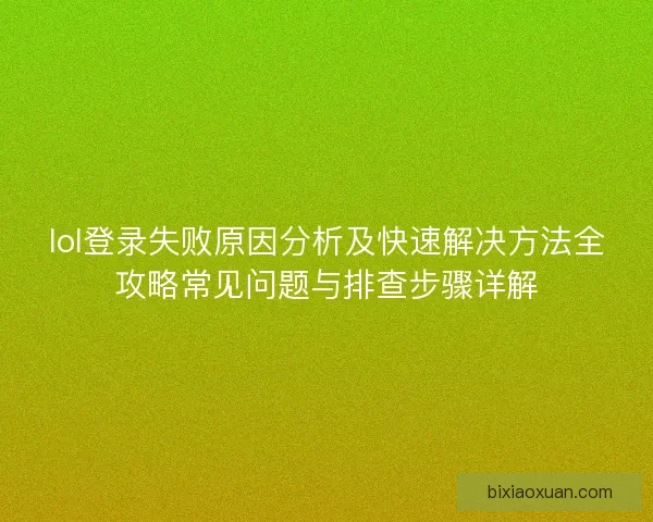 lol登录失败原因分析及快速解决方法全攻略常见问题与排查步骤详解